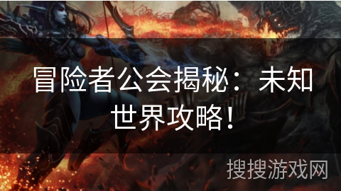 冒险者公会揭秘：未知世界攻略！