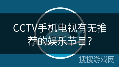 CCTV手机电视有无推荐的娱乐节目？