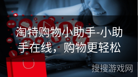 淘特购物小助手-小助手在线，购物更轻松