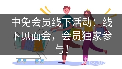 中免会员线下活动：线下见面会，会员独家参与！