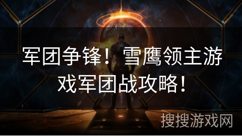 军团争锋！雪鹰领主游戏军团战攻略！