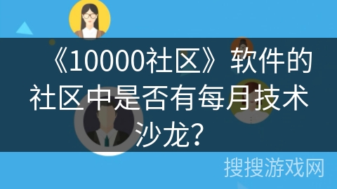 《10000社区》软件的社区中是否有每月技术沙龙？