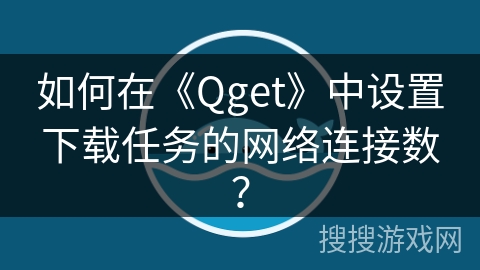 如何在《Qget》中设置下载任务的网络连接数？