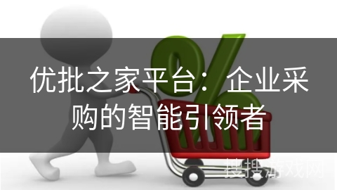 优批之家平台：企业采购的智能引领者