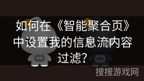 如何在《智能聚合页》中设置我的信息流内容过滤？