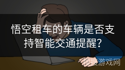 悟空租车的车辆是否支持智能交通提醒？