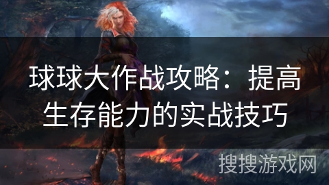 球球大作战攻略：提高生存能力的实战技巧