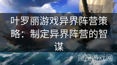 叶罗丽游戏异界阵营策略：制定异界阵营的智谋
