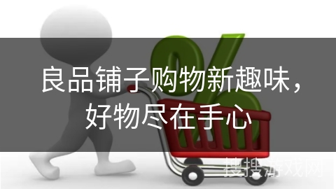 良品铺子购物新趣味，好物尽在手心