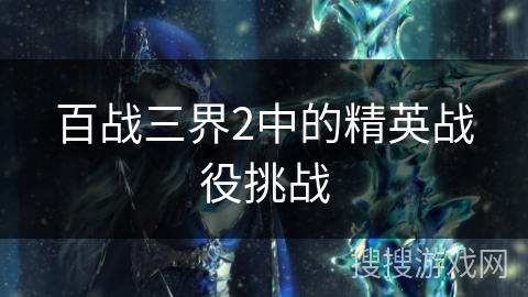 百战三界2中的精英战役挑战