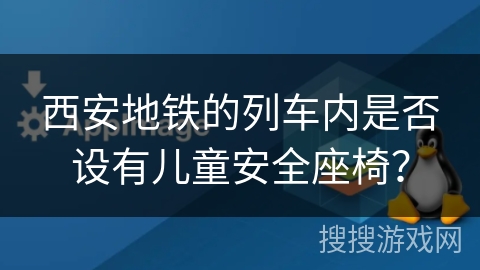 西安地铁的列车内是否设有儿童安全座椅？