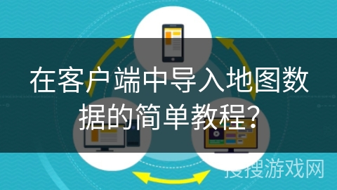 在客户端中导入地图数据的简单教程？