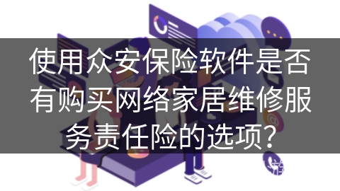 使用众安保险软件是否有购买网络家居维修服务责任险的选项？