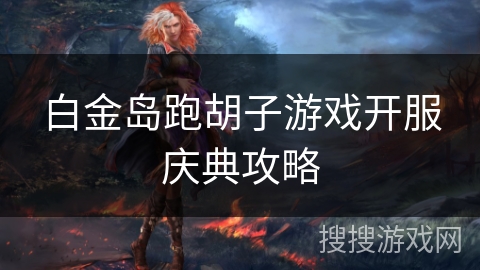 白金岛跑胡子游戏开服庆典攻略