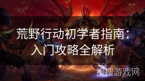 荒野行动初学者指南：入门攻略全解析