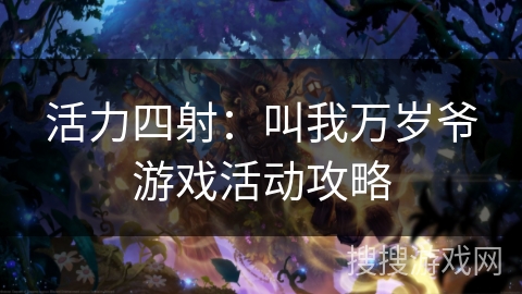活力四射：叫我万岁爷游戏活动攻略