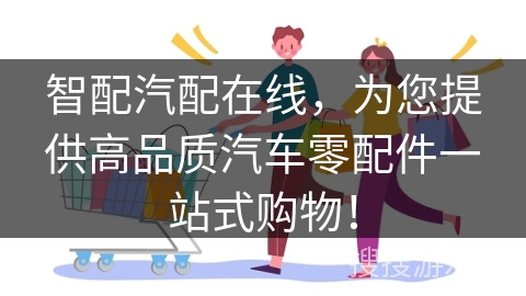 智配汽配在线，为您提供高品质汽车零配件一站式购物！