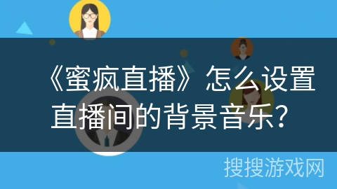 《蜜疯直播》怎么设置直播间的背景音乐？