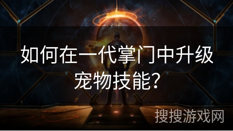 如何在一代掌门中升级宠物技能？