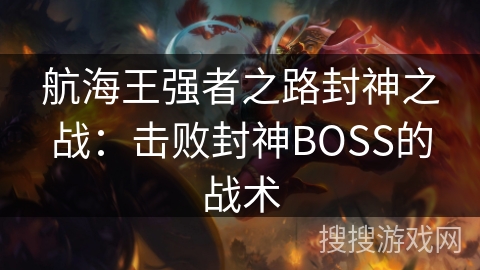 航海王强者之路封神之战：击败封神BOSS的战术