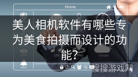 美人相机软件有哪些专为美食拍摄而设计的功能？