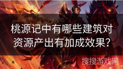 桃源记中有哪些建筑对资源产出有加成效果？