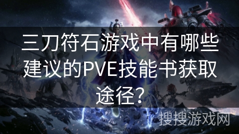三刀符石游戏中有哪些建议的PVE技能书获取途径？