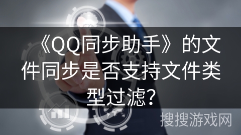 《QQ同步助手》的文件同步是否支持文件类型过滤？