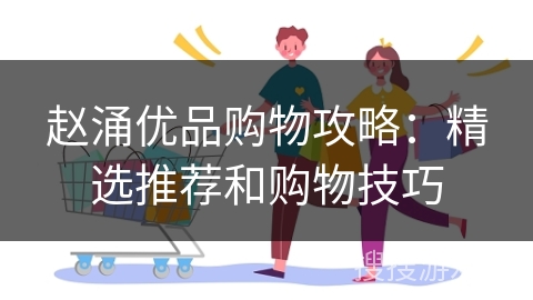 赵涌优品购物攻略：精选推荐和购物技巧