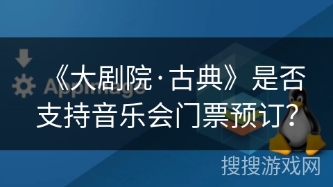 《大剧院·古典》是否支持音乐会门票预订？