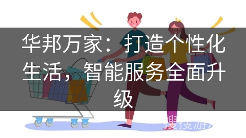 华邦万家：打造个性化生活，智能服务全面升级