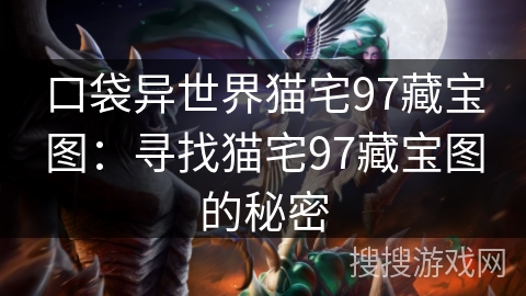 口袋异世界猫宅97藏宝图：寻找猫宅97藏宝图的秘密
