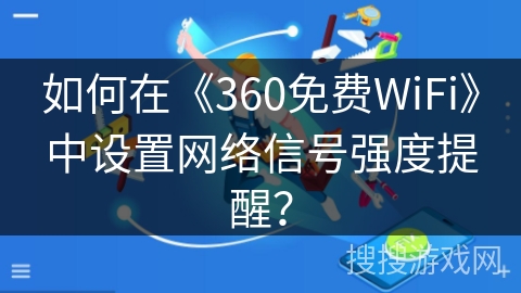 如何在《360免费WiFi》中设置网络信号强度提醒？
