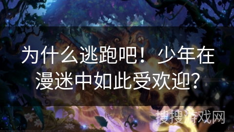 为什么逃跑吧！少年在漫迷中如此受欢迎？