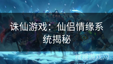 诛仙游戏：仙侣情缘系统揭秘