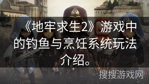 《地牢求生2》游戏中的钓鱼与烹饪系统玩法介绍。