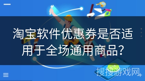 淘宝软件优惠券是否适用于全场通用商品？