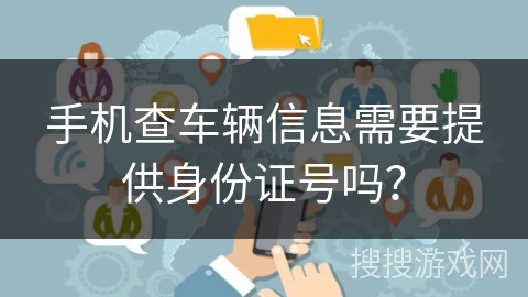 手机查车辆信息需要提供身份证号吗？