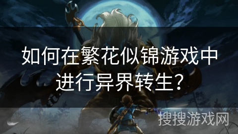 如何在繁花似锦游戏中进行异界转生？