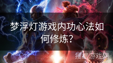 梦浮灯游戏内功心法如何修炼？