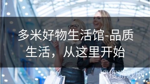 多米好物生活馆-品质生活，从这里开始