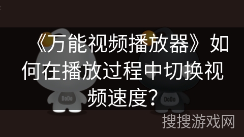 《万能视频播放器》如何在播放过程中切换视频速度？