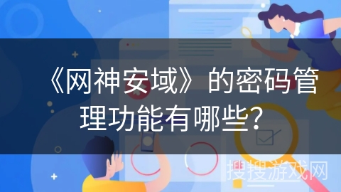 《网神安域》的密码管理功能有哪些？