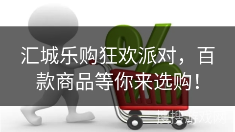 汇城乐购狂欢派对，百款商品等你来选购！
