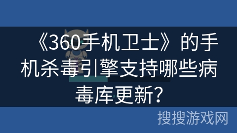 《360手机卫士》的手机杀毒引擎支持哪些病毒库更新？