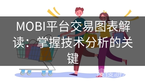 MOBI平台交易图表解读：掌握技术分析的关键