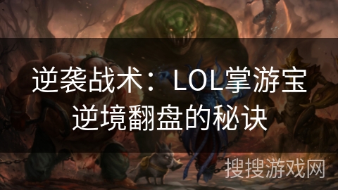 逆袭战术：LOL掌游宝逆境翻盘的秘诀