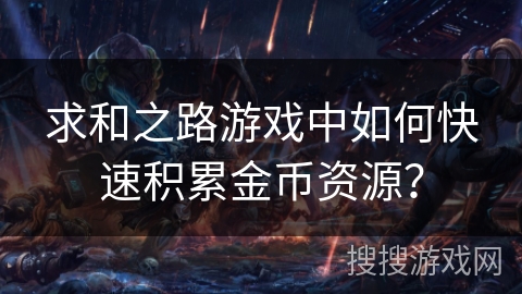 求和之路游戏中如何快速积累金币资源？