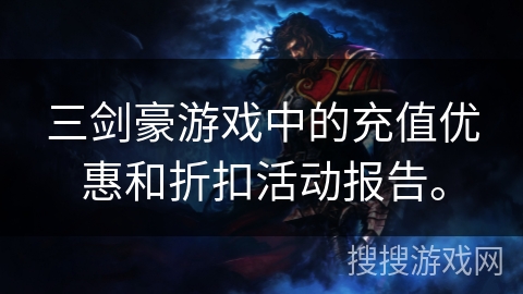 三剑豪游戏中的充值优惠和折扣活动报告。