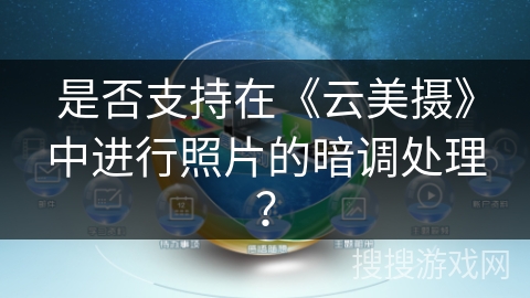 是否支持在《云美摄》中进行照片的暗调处理？
